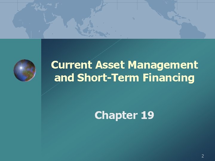 Current Asset Management and Short-Term Financing Chapter 19 2 