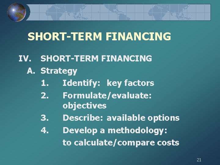 SHORT-TERM FINANCING IV. SHORT-TERM FINANCING A. Strategy 1. Identify: key factors 2. Formulate/evaluate: objectives