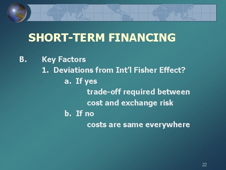 SHORT-TERM FINANCING B. Key Factors 1. Deviations from Int’l Fisher Effect? a. If yes