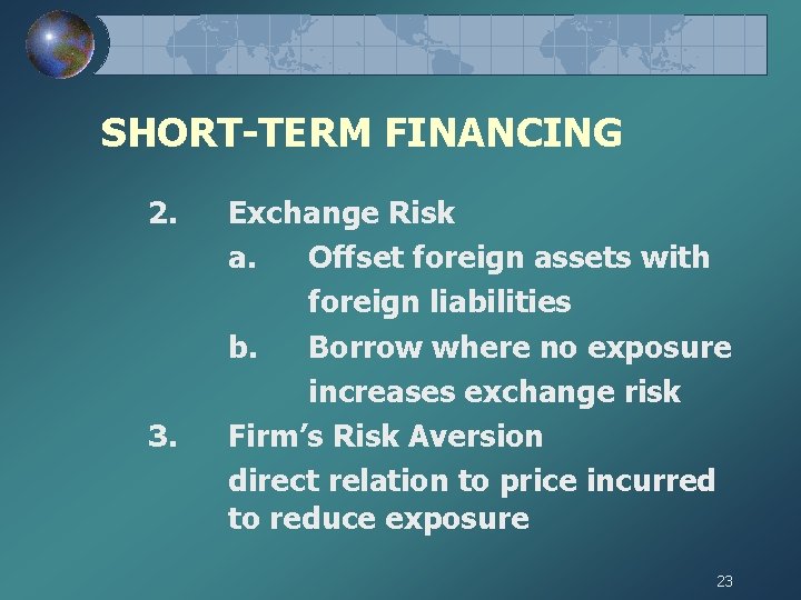 SHORT-TERM FINANCING 2. 3. Exchange Risk a. Offset foreign assets with foreign liabilities b.