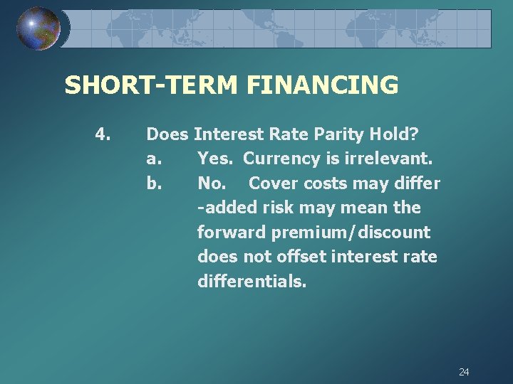 SHORT-TERM FINANCING 4. Does Interest Rate Parity Hold? a. Yes. Currency is irrelevant. b.
