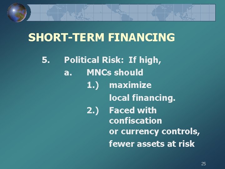 SHORT-TERM FINANCING 5. Political Risk: If high, a. MNCs should 1. ) maximize local