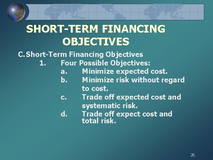 SHORT-TERM FINANCING OBJECTIVES C. Short-Term Financing Objectives 1. Four Possible Objectives: a. Minimize expected