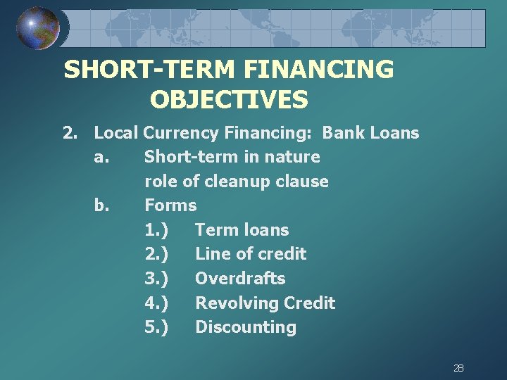 SHORT-TERM FINANCING OBJECTIVES 2. Local Currency Financing: Bank Loans a. Short-term in nature role