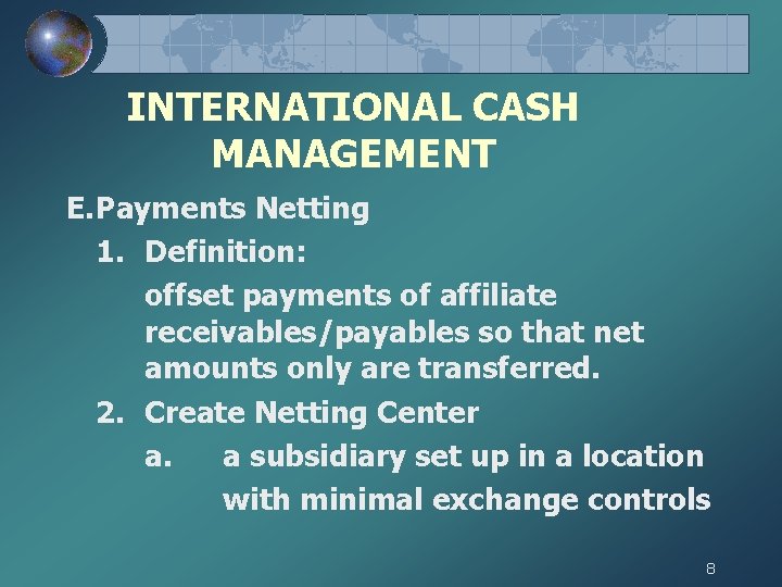 INTERNATIONAL CASH MANAGEMENT E. Payments Netting 1. Definition: offset payments of affiliate receivables/payables so