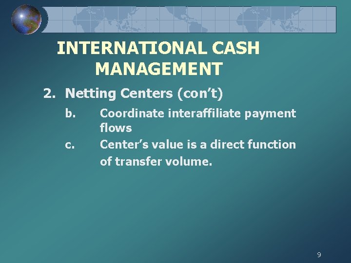 INTERNATIONAL CASH MANAGEMENT 2. Netting Centers (con’t) b. c. Coordinate interaffiliate payment flows Center’s