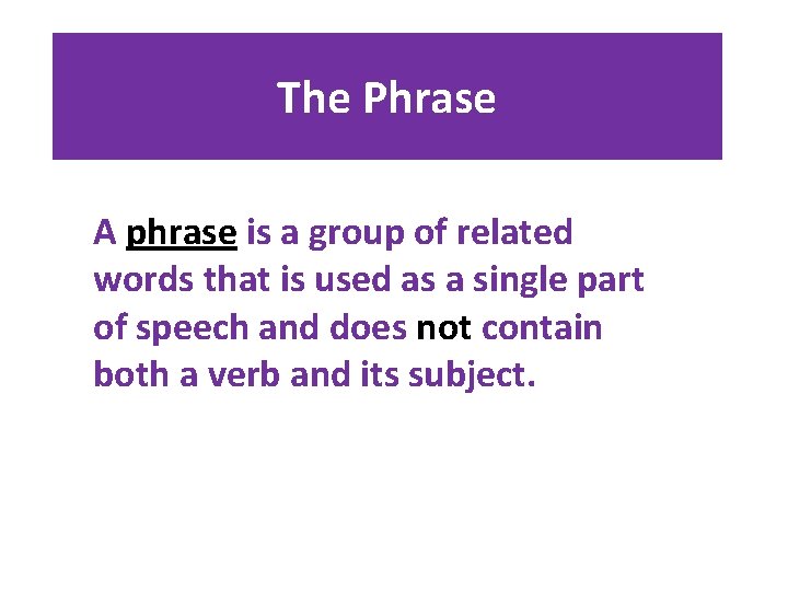 The Phrase A phrase is a group of related words that is used as