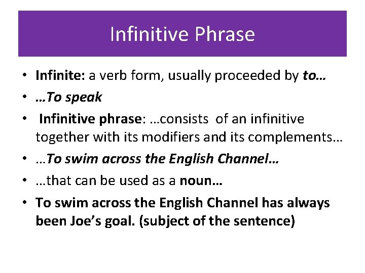 Infinitive Phrase • Infinite: a verb form, usually proceeded by to… • …To speak