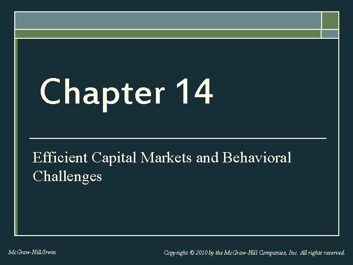 Chapter 14 Efficient Capital Markets and Behavioral Challenges Mc. Graw-Hill/Irwin Copyright © 2010 by