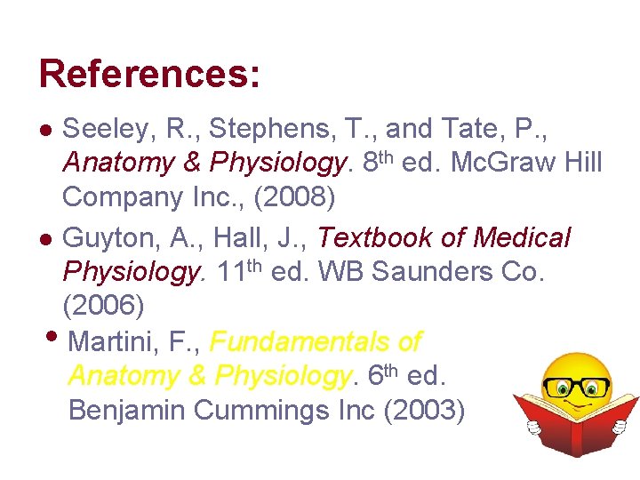 References: Seeley, R. , Stephens, T. , and Tate, P. , Anatomy & Physiology. References: Seeley, R. , Stephens, T. , and Tate, P. , Anatomy & Physiology.