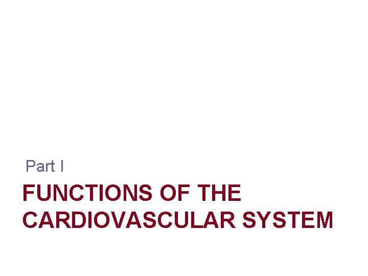 Part I FUNCTIONS OF THE CARDIOVASCULAR SYSTEM Part I FUNCTIONS OF THE CARDIOVASCULAR SYSTEM