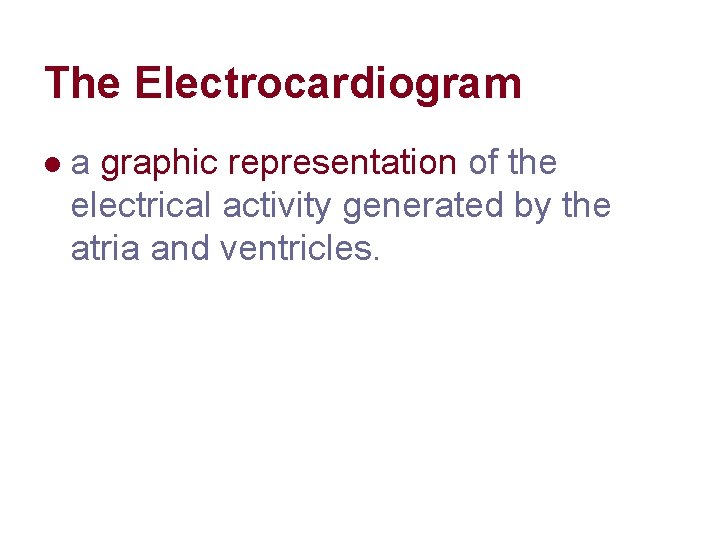 The Electrocardiogram l a graphic representation of the electrical activity generated by the atria The Electrocardiogram l a graphic representation of the electrical activity generated by the atria