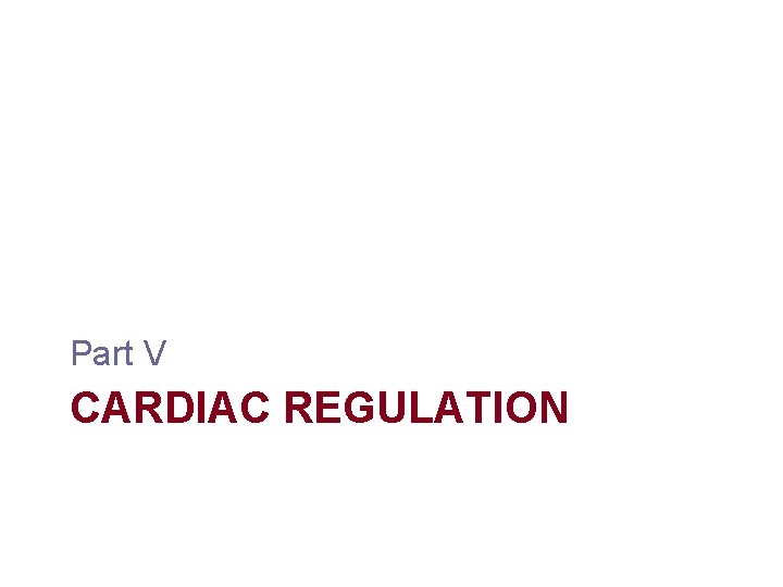 Part V CARDIAC REGULATION Part V CARDIAC REGULATION
