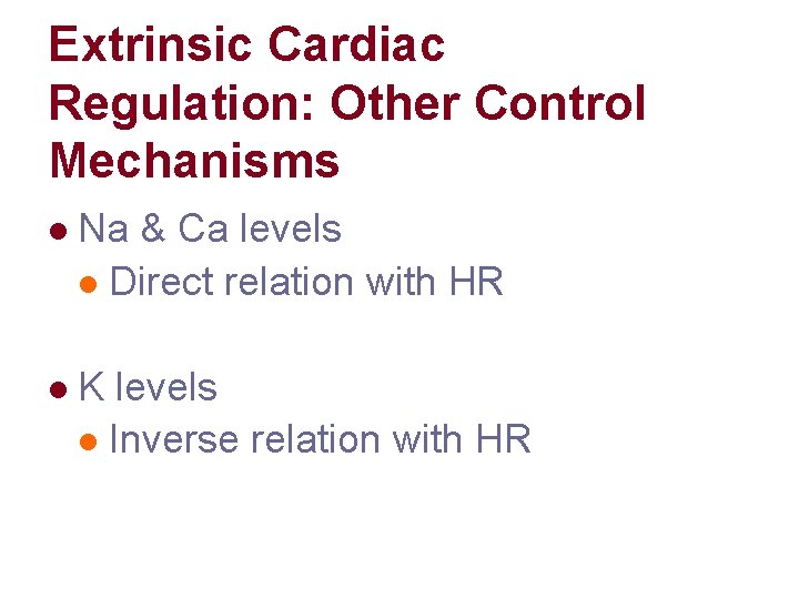 Extrinsic Cardiac Regulation: Other Control Mechanisms l Na & Ca levels l Direct relation Extrinsic Cardiac Regulation: Other Control Mechanisms l Na & Ca levels l Direct relation