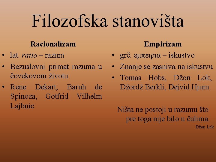 Filozofska stanovišta Racionalizam • lat. ratio – razum • Bezuslovni primat razuma u čovekovom