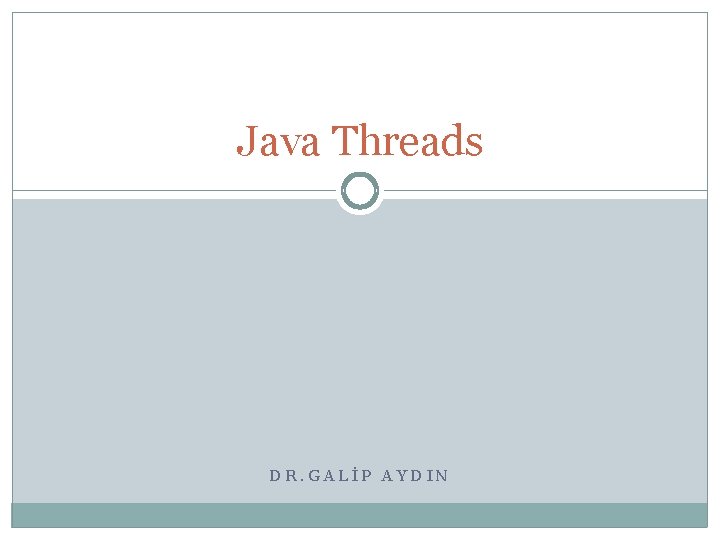 Java Threads DR. GALİP AYDIN 