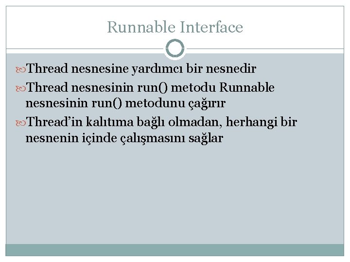 Runnable Interface Thread nesnesine yardımcı bir nesnedir Thread nesnesinin run() metodu Runnable nesnesinin run()