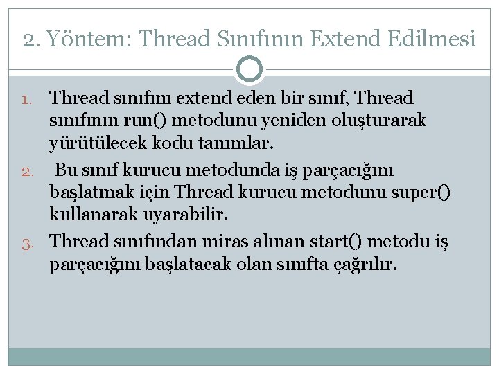 2. Yöntem: Thread Sınıfının Extend Edilmesi Thread sınıfını extend eden bir sınıf, Thread sınıfının