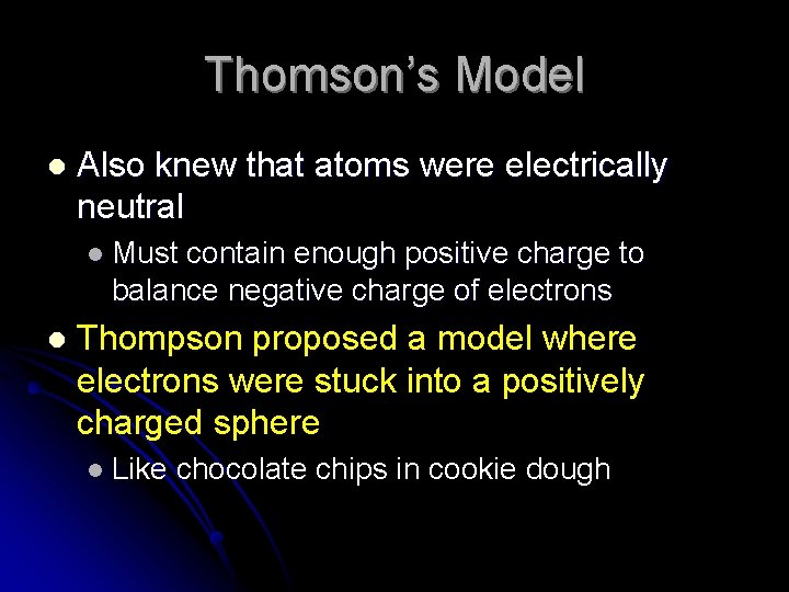Thomson’s Model l Also knew that atoms were electrically neutral l Must contain enough