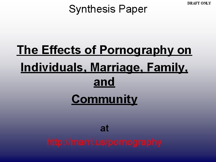 Synthesis Paper DRAFT ONLY The Effects of Pornography on Individuals, Marriage, Family, and Community