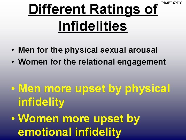 Different Ratings of Infidelities DRAFT ONLY • Men for the physical sexual arousal •