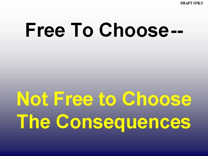 DRAFT ONLY Free To Choose-Not Free to Choose The Consequences 