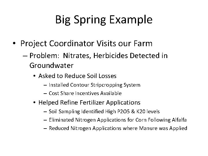 Big Spring Example • Project Coordinator Visits our Farm – Problem: Nitrates, Herbicides Detected