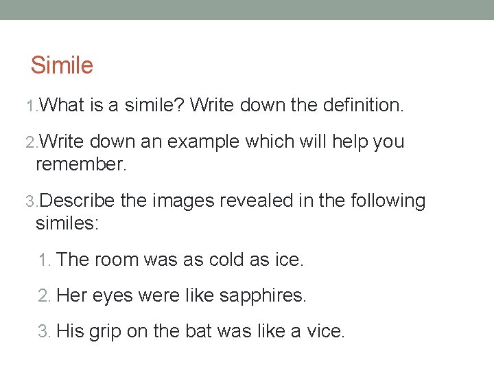 Simile 1. What is a simile? Write down the definition. 2. Write down an