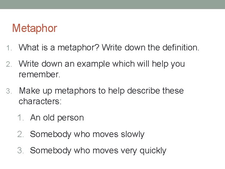 Metaphor 1. What is a metaphor? Write down the definition. 2. Write down an