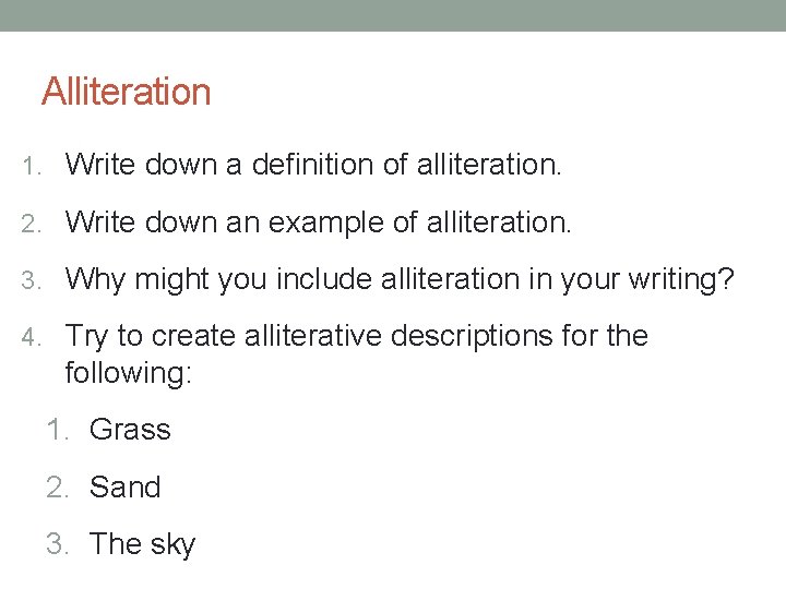 Alliteration 1. Write down a definition of alliteration. 2. Write down an example of