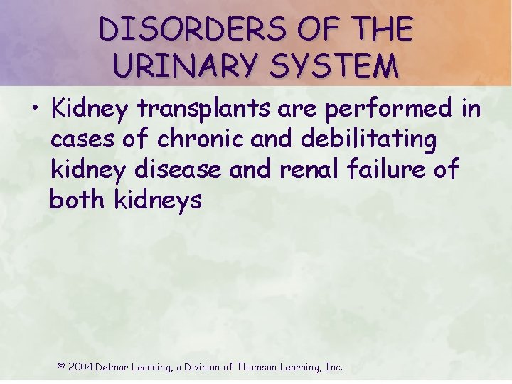 DISORDERS OF THE URINARY SYSTEM • Kidney transplants are performed in cases of chronic