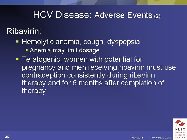 HCV Disease: Adverse Events (2) Ribavirin: § Hemolytic anemia, cough, dyspepsia § Anemia may
