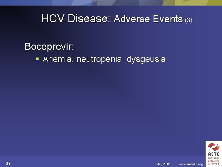 HCV Disease: Adverse Events (3) Boceprevir: § Anemia, neutropenia, dysgeusia 37 May 2013 www.