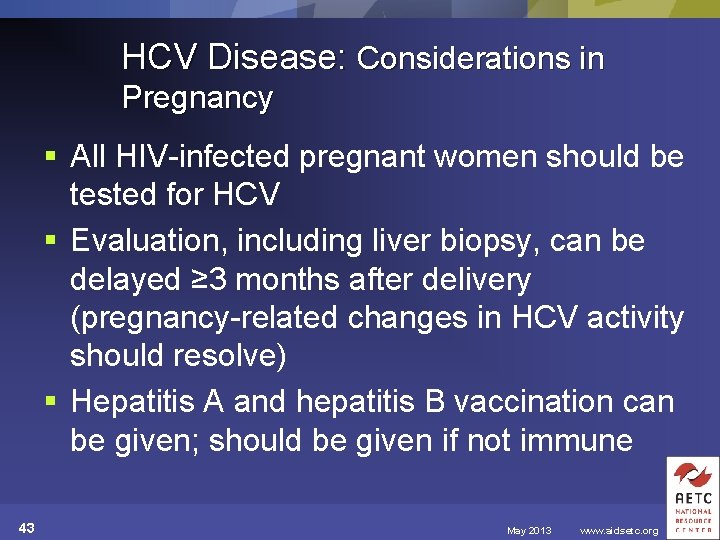 HCV Disease: Considerations in Pregnancy § All HIV-infected pregnant women should be tested for