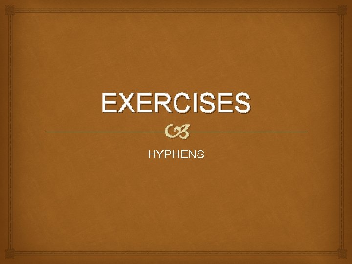 EXERCISES HYPHENS 