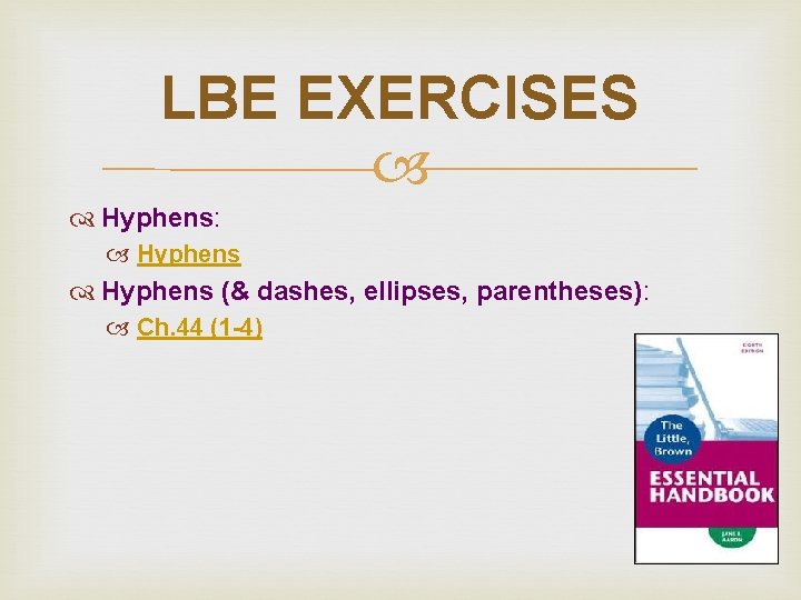 LBE EXERCISES Hyphens: Hyphens (& dashes, ellipses, parentheses): Ch. 44 (1 -4) 