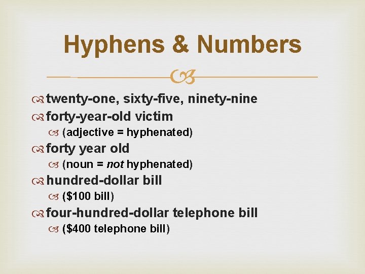 Hyphens & Numbers twenty-one, sixty-five, ninety-nine forty-year-old victim (adjective = hyphenated) forty year old
