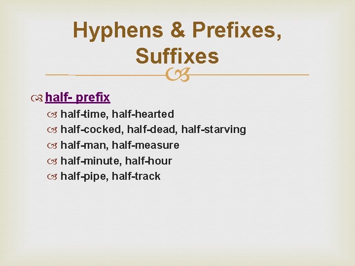 Hyphens & Prefixes, Suffixes half- prefix half-time, half-hearted half-cocked, half-dead, half-starving half-man, half-measure half-minute,
