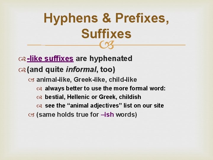 Hyphens & Prefixes, Suffixes -like suffixes are hyphenated (and quite informal, too) animal-like, Greek-like,