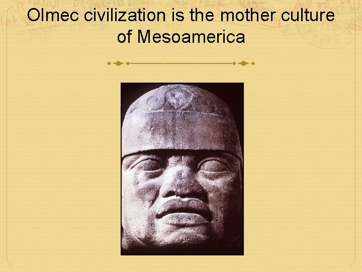 Olmec civilization is the mother culture of Mesoamerica 