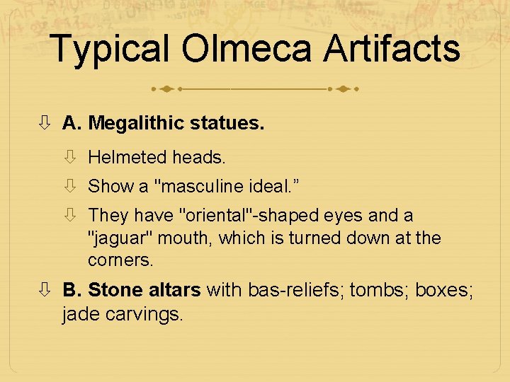 Typical Olmeca Artifacts A. Megalithic statues. Helmeted heads. Show a "masculine ideal. ” They