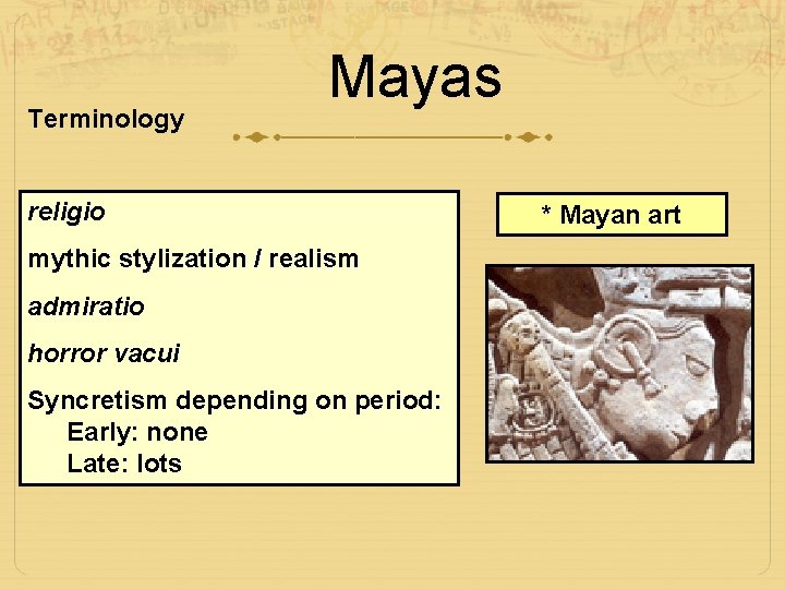 Terminology Mayas religio mythic stylization / realism admiratio horror vacui Syncretism depending on period: