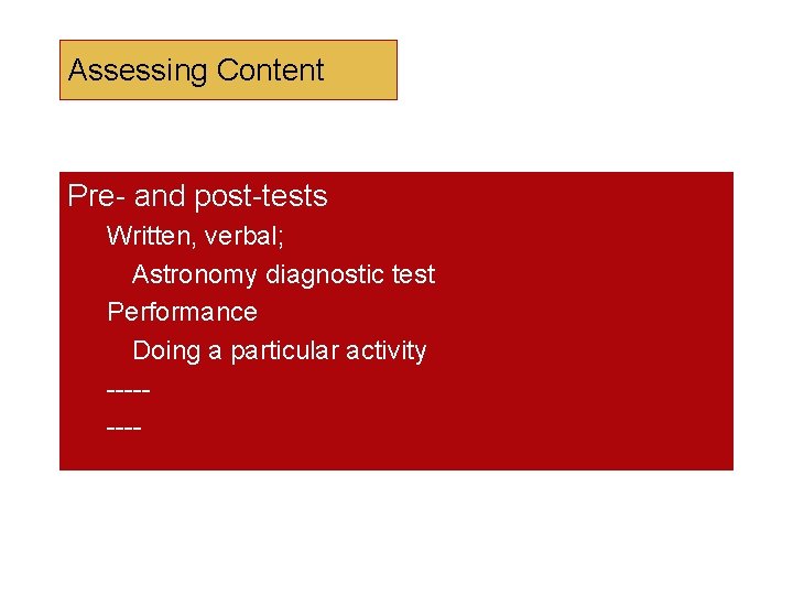 Assessing Content Pre- and post-tests Written, verbal; Astronomy diagnostic test Performance Doing a particular Assessing Content Pre- and post-tests Written, verbal; Astronomy diagnostic test Performance Doing a particular