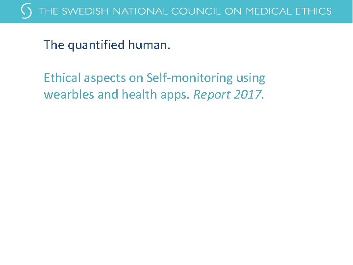 The quantified human. Ethical aspects on Self-monitoring using wearbles and health apps. Report 2017. The quantified human. Ethical aspects on Self-monitoring using wearbles and health apps. Report 2017.