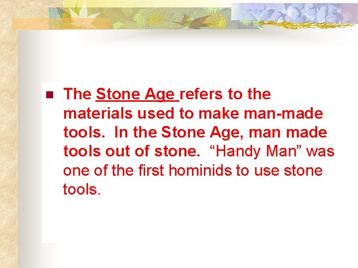 n The Stone Age refers to the materials used to make man-made tools. In