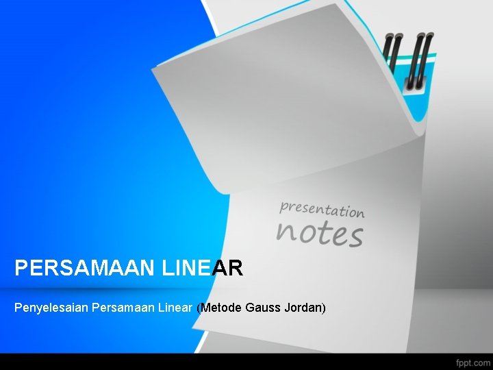 PERSAMAAN LINEAR Penyelesaian Persamaan Linear (Metode Gauss Jordan) 