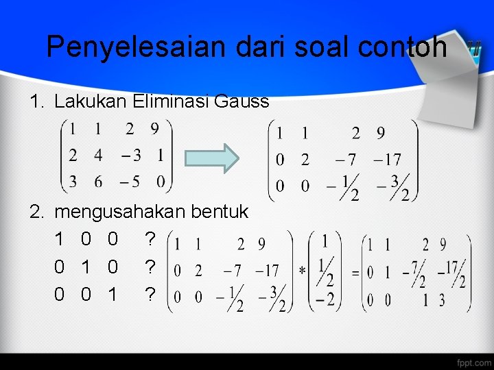 Penyelesaian dari soal contoh 1. Lakukan Eliminasi Gauss 2. mengusahakan bentuk 1 0 0