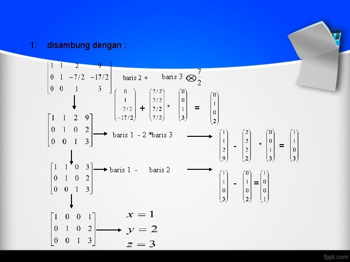 1. disambung dengan : baris 2 + + baris 3 * = baris 1