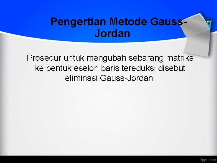 Pengertian Metode Gauss. Jordan Prosedur untuk mengubah sebarang matriks ke bentuk eselon baris tereduksi