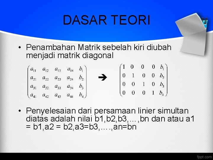 DASAR TEORI • Penambahan Matrik sebelah kiri diubah menjadi matrik diagonal • Penyelesaian dari